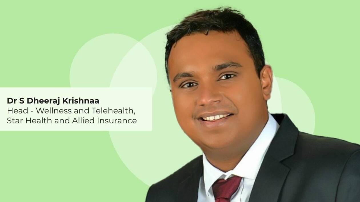 Dr S Dheeraj Krishnaa, Head - Wellness and Telehealth, Star Health and Allied Insurance.